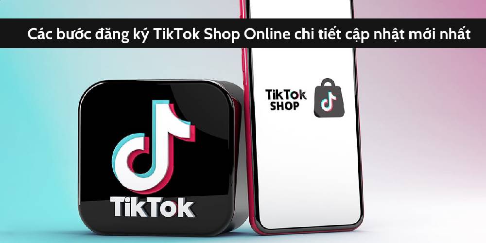 c&aacute;c bước đăng k&yacute; tiktok shop
