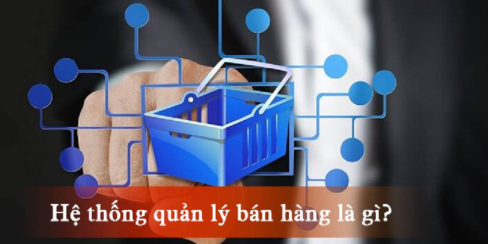 kh&aacute;i niệm về hệ thống quản l&yacute; b&aacute;n h&agrave;ng 